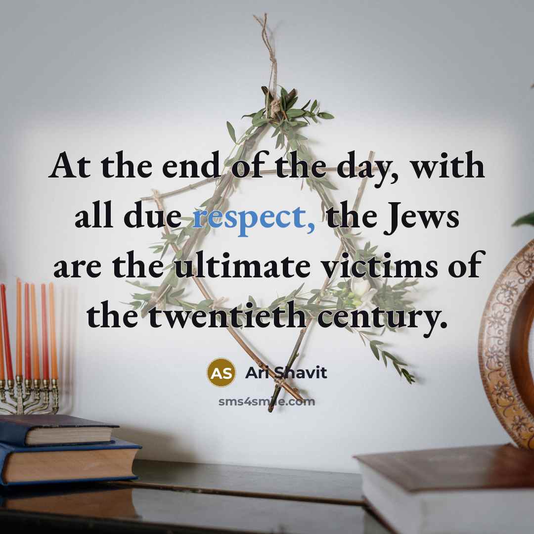 “At the end of the day, with all due respect,…” quote by Ari Shavit