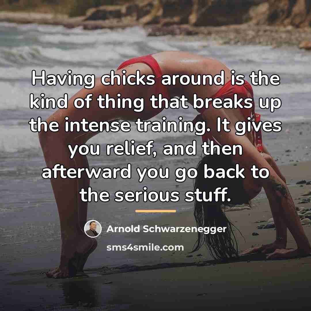 “Having chicks around is the kind of thing that breaks…” quote by Arnold Schwarzenegger