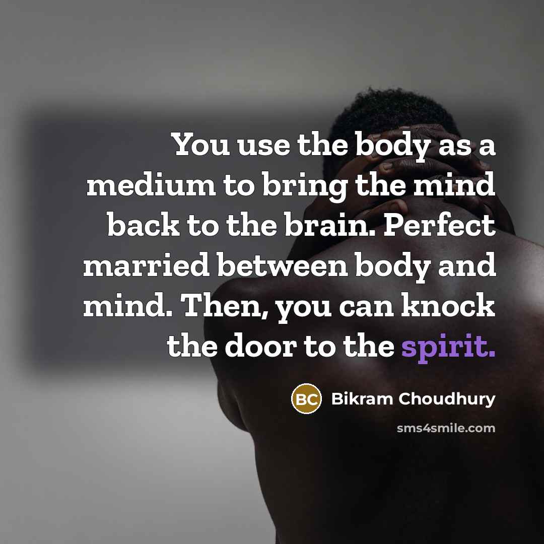 “You use the body as a medium to bring the…” quote by Bikram Choudhury