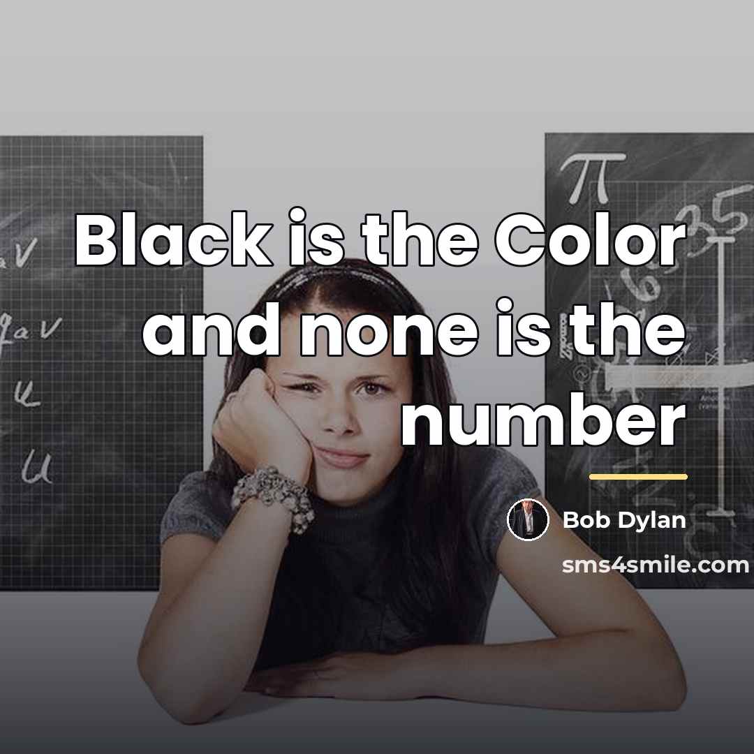 “Black is the Color and none is the number…” quote by Bob Dylan