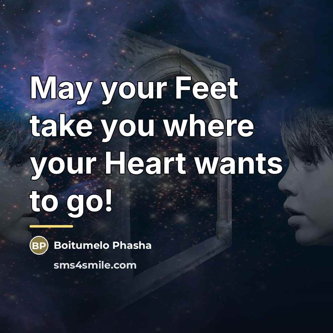 “May your Feet take you where your Heart wants to…” quote by Boitumelo Phasha
