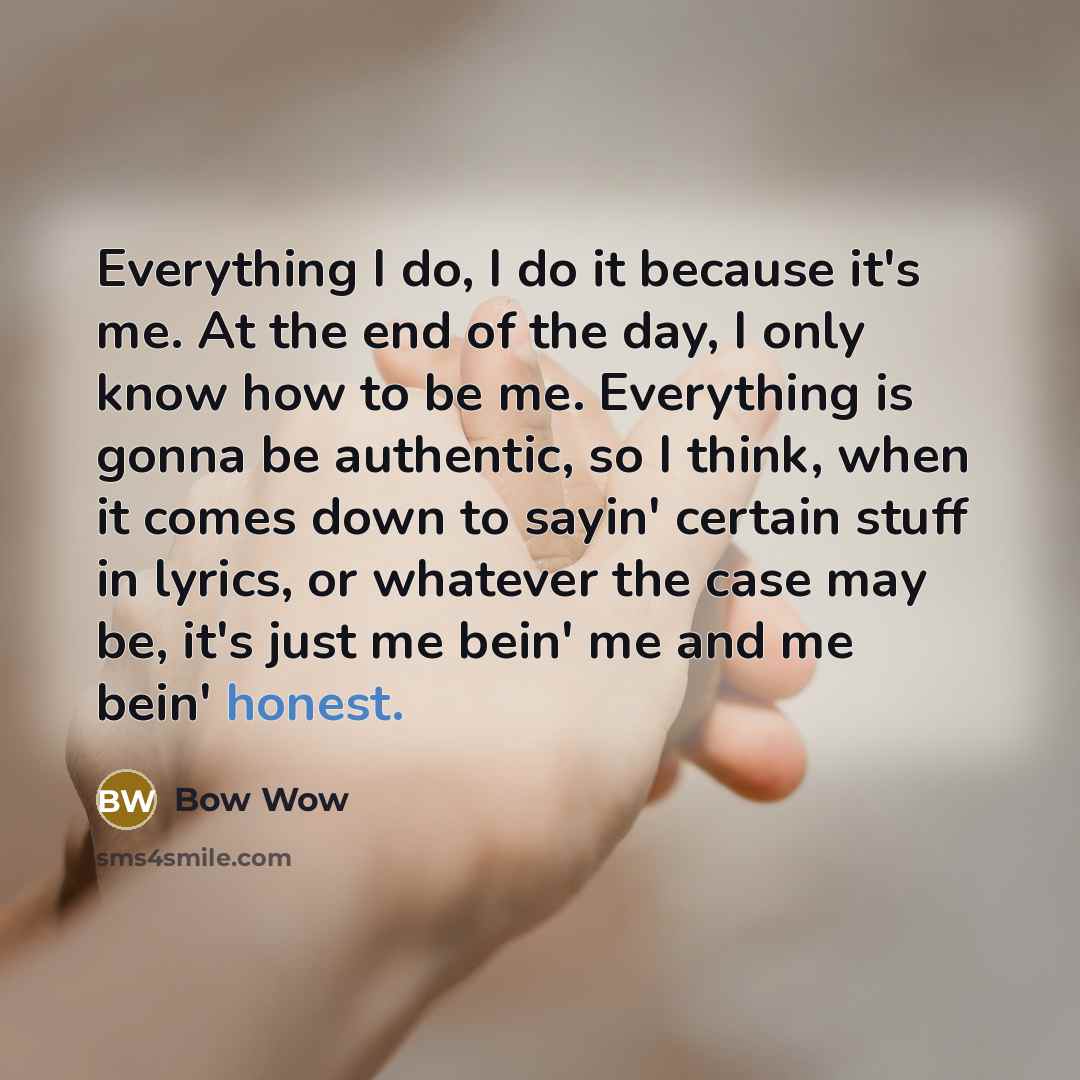 “Everything I do, I do it because it's me. At…” quote by Bow Wow