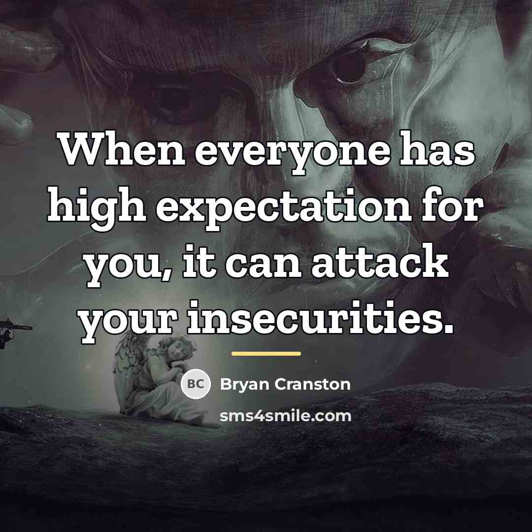 “When everyone has high expectation for you, it can attack…” quote by Bryan Cranston