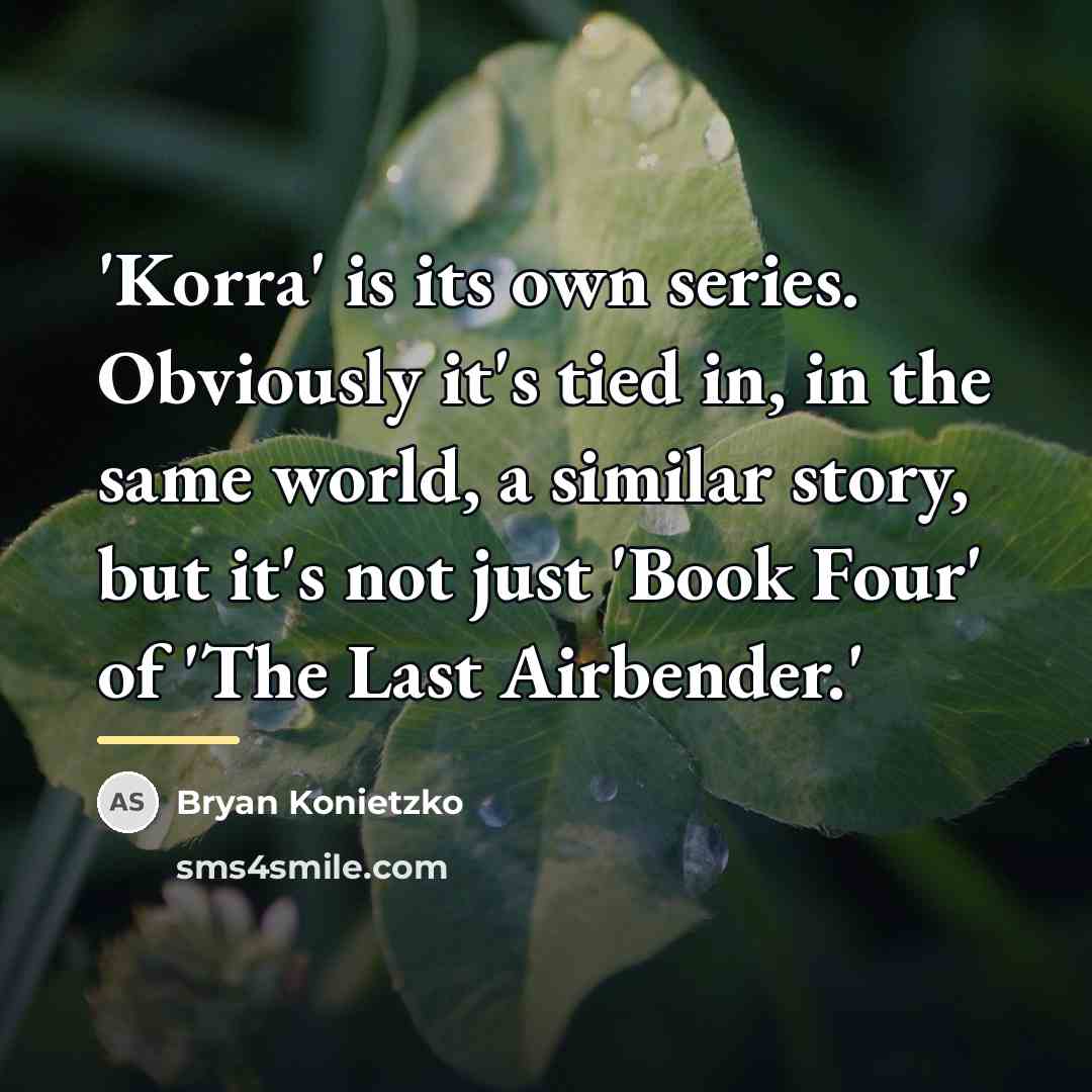 “'Korra' is its own series. Obviously it's tied in, in…” quote by Bryan Konietzko