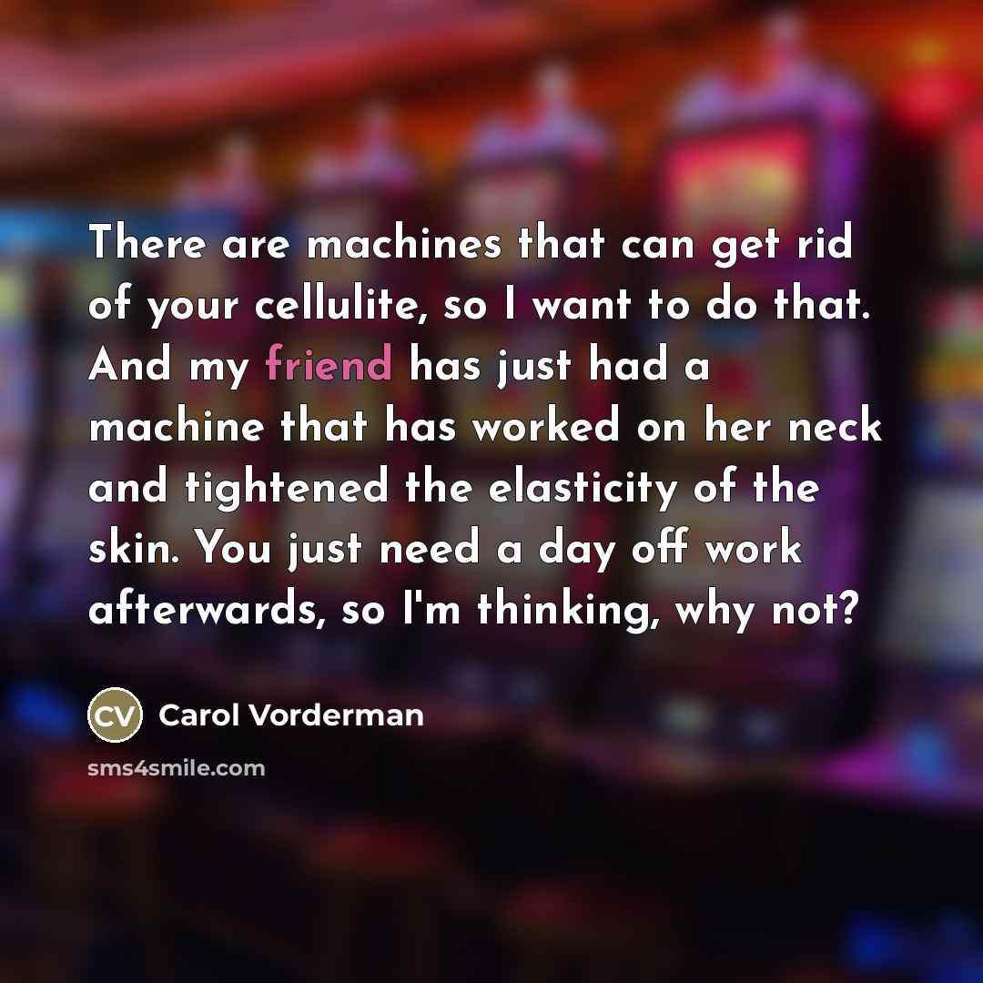 “There are machines that can get rid of your cellulite,…” quote by Carol Vorderman