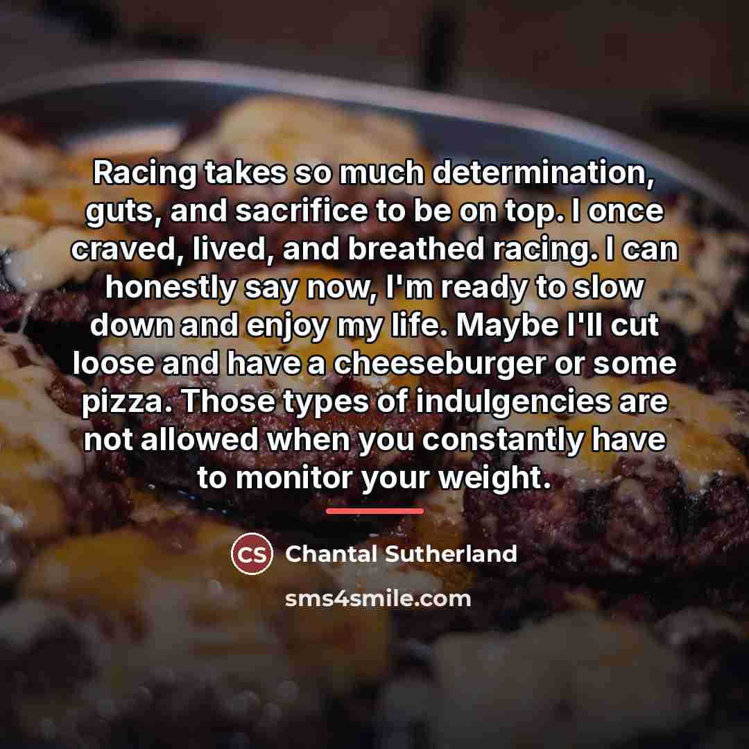 “Racing takes so much determination, guts, and sacrifice to be…” quote by Chantal Sutherland