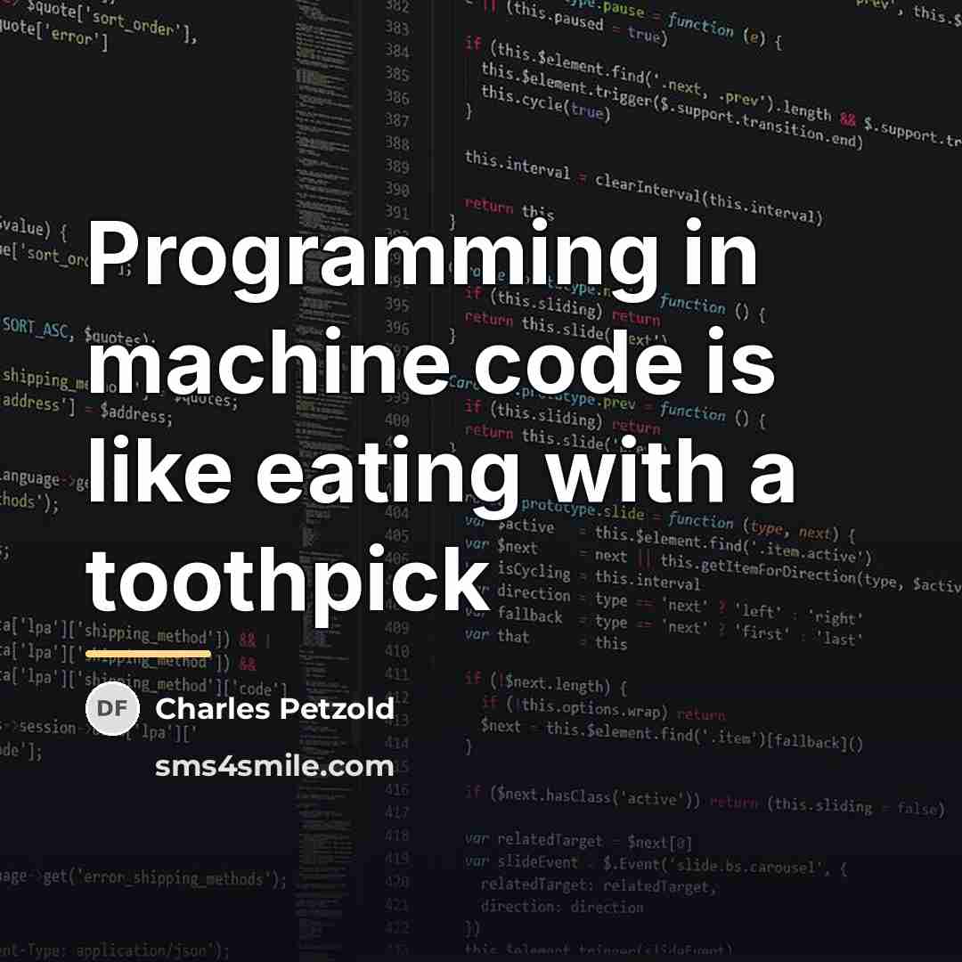 “Programming in machine code is like eating with a toothpick…” quote by Charles Petzold