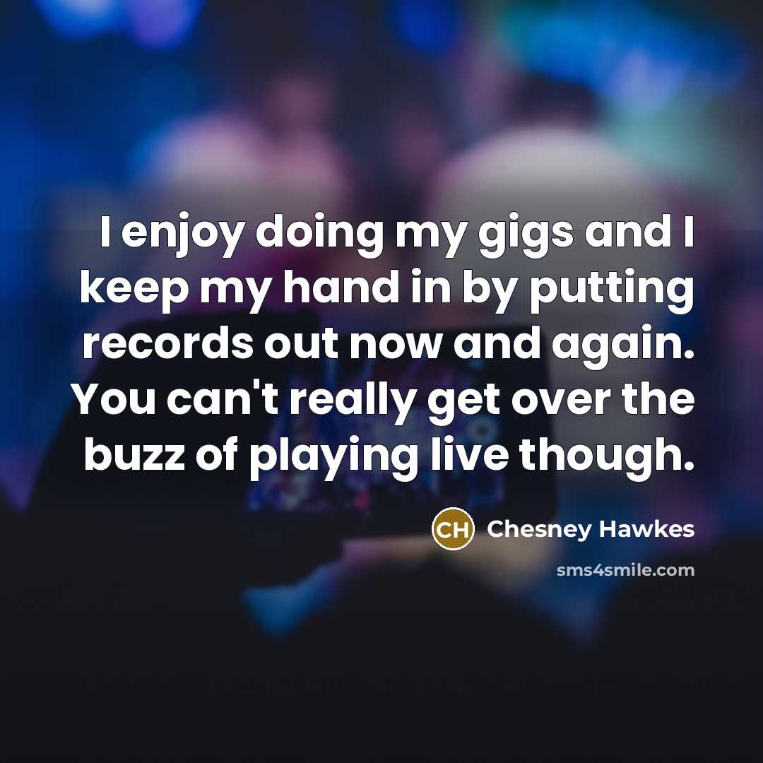 “I enjoy doing my gigs and I keep my hand…” quote by Chesney Hawkes