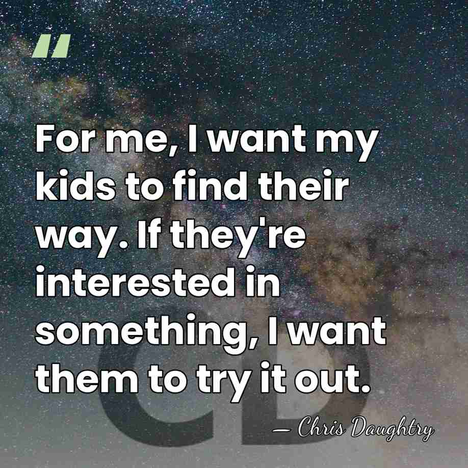 For me, I want my kids to find their way. If they're&hellip; - Chris Daughtry