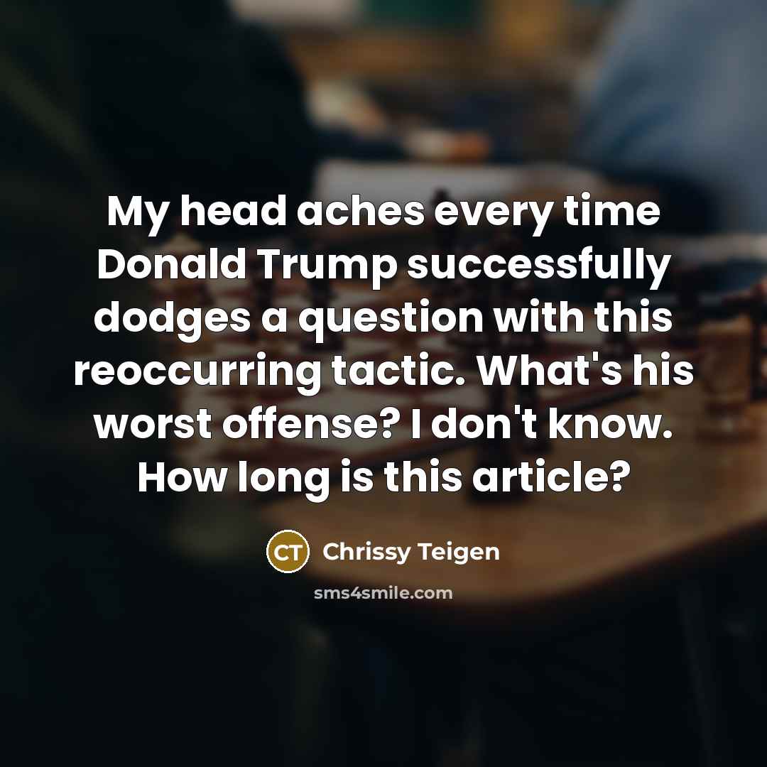 “My head aches every time Donald Trump successfully dodges a…” quote by Chrissy Teigen