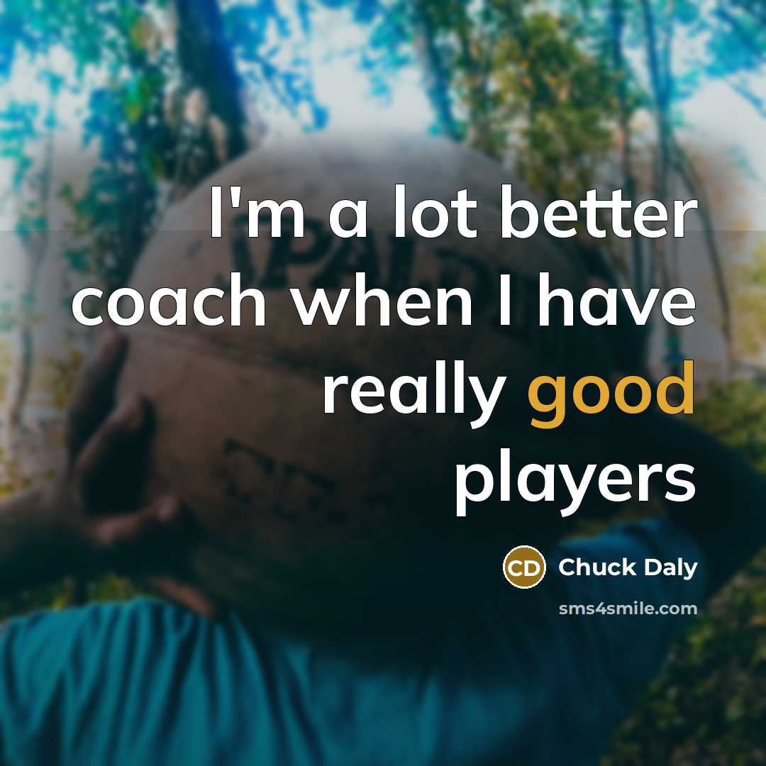 “I'm a lot better coach when I have really good…” quote by Chuck Daly