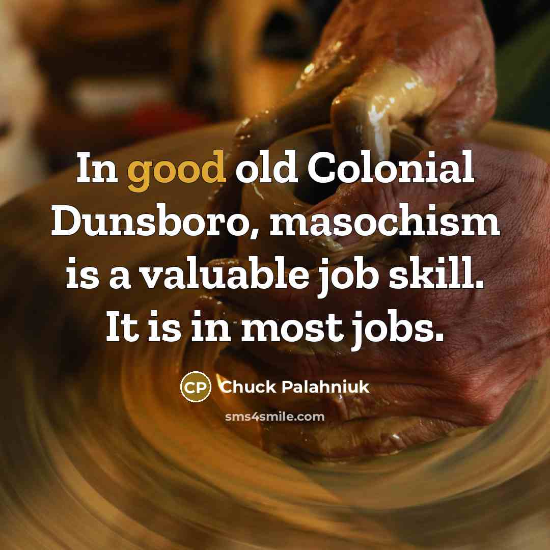 “In good old Colonial Dunsboro, masochism is a valuable job…” quote by Chuck Palahniuk