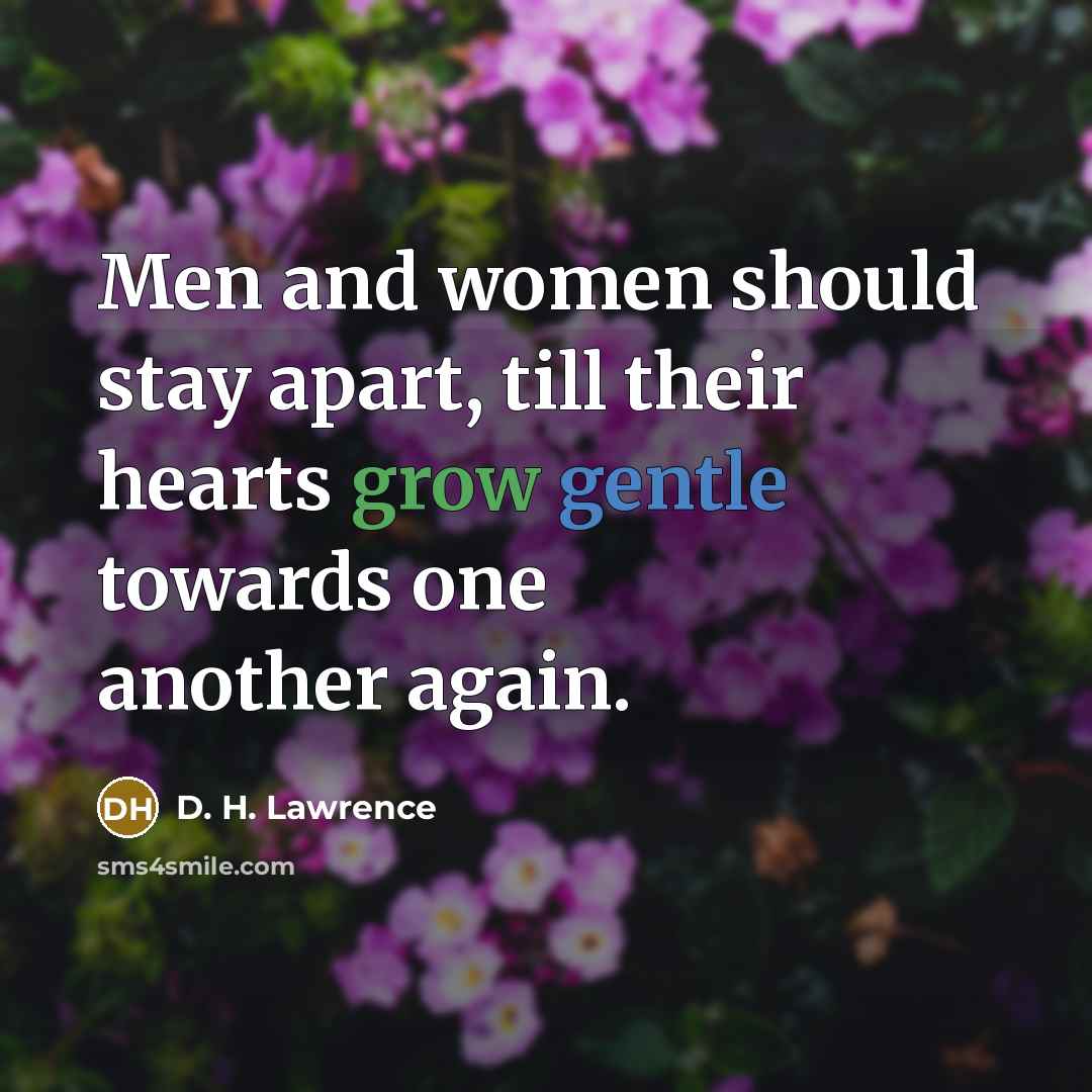 “Men and women should stay apart, till their hearts grow…” quote by D. H. Lawrence