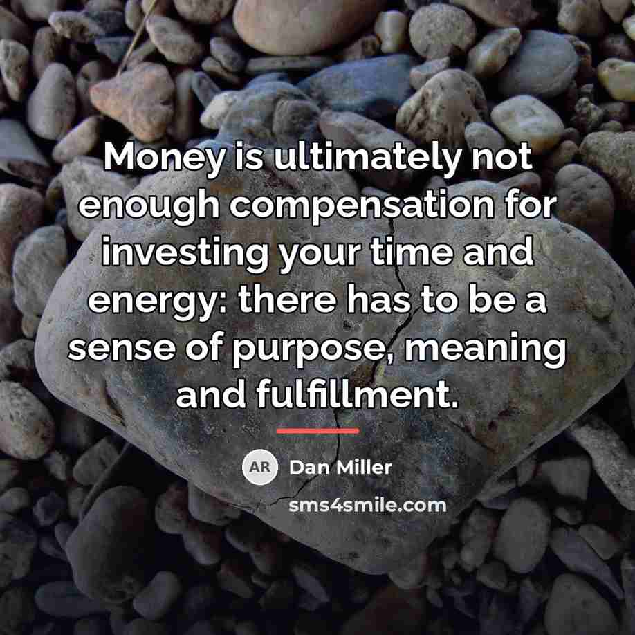 “Money is ultimately not enough compensation for investing your time…” quote by Dan Miller