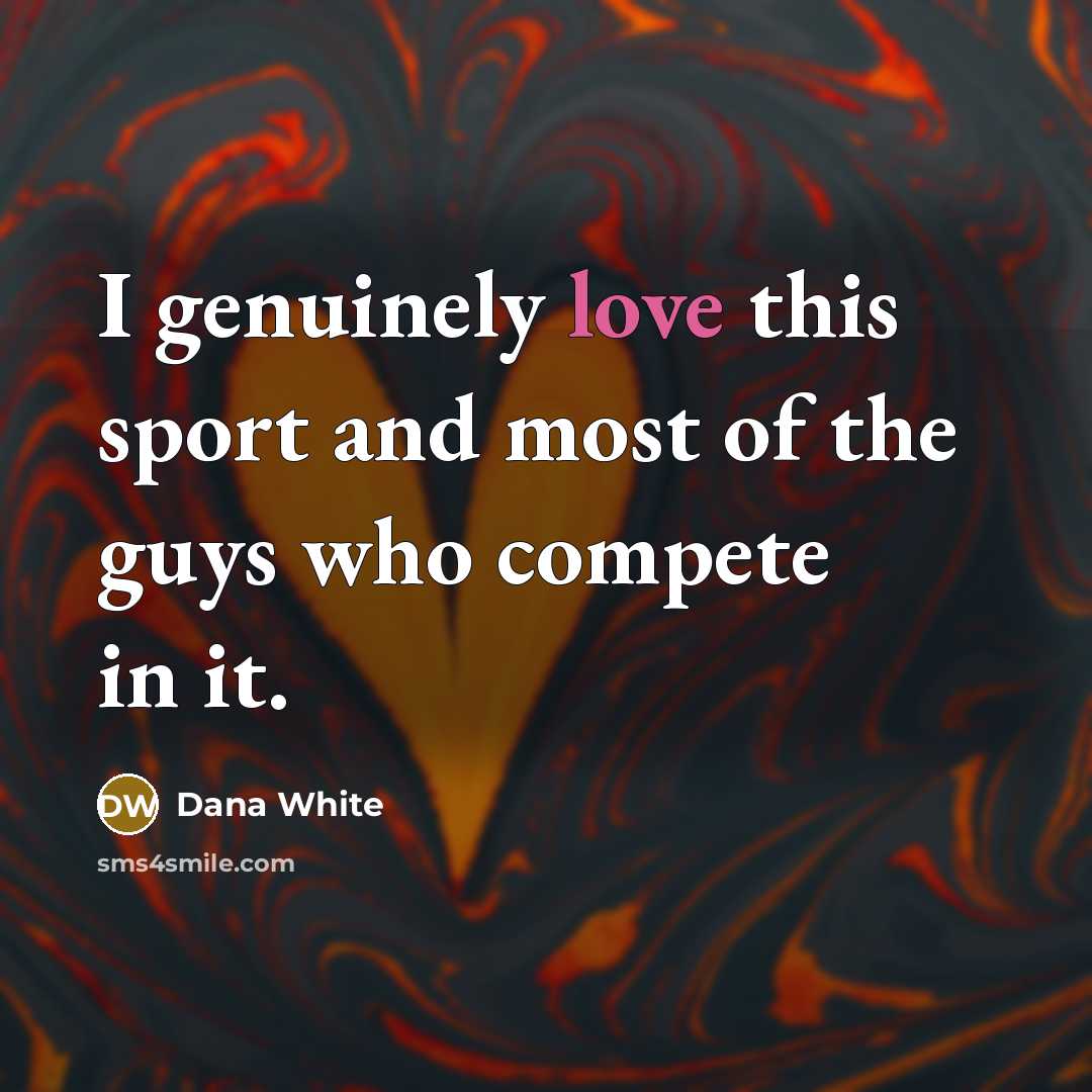 “I genuinely love this sport and most of the guys…” quote by Dana White