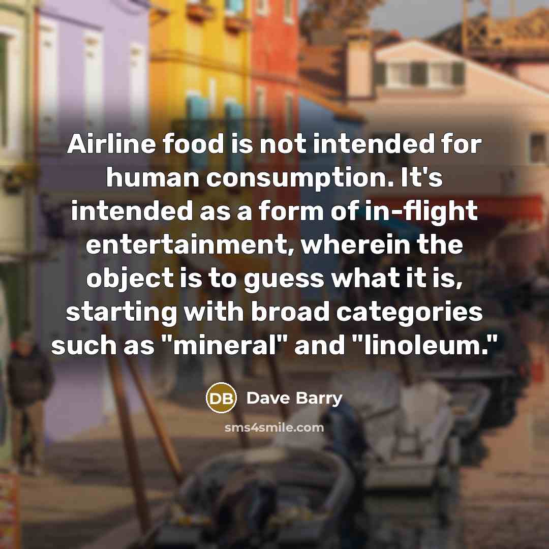 “Airline food is not intended for human consumption. It's intended…” quote by Dave Barry