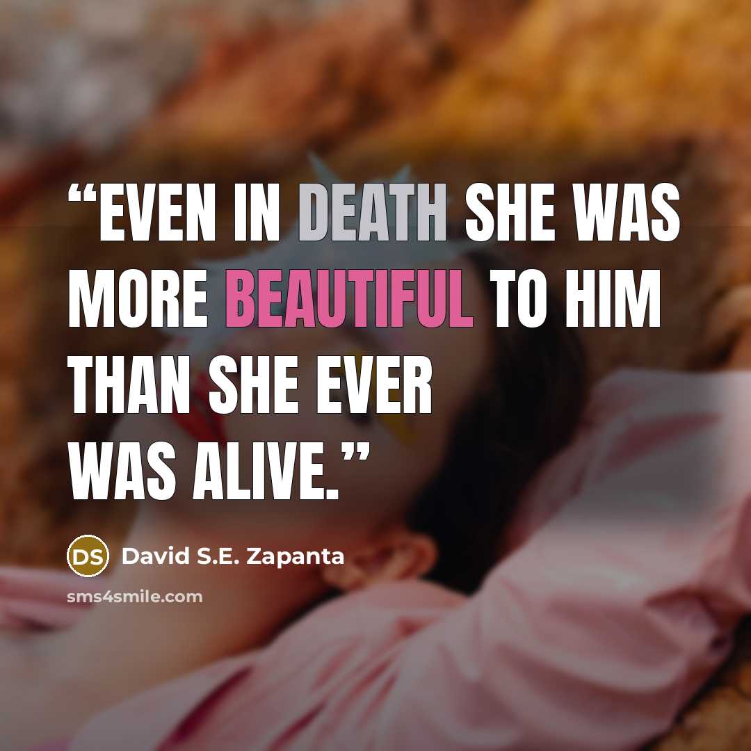 “Even in death she was more beautiful to him than she ever was alive.” quote by David S.E. Zapanta