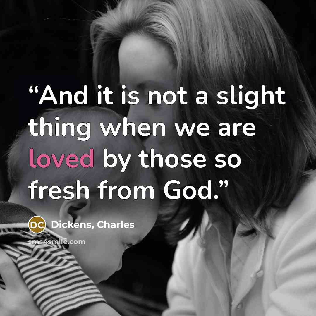 “And it is not a slight thing when we are loved by those so fresh from God.” quote by Dickens, Charles