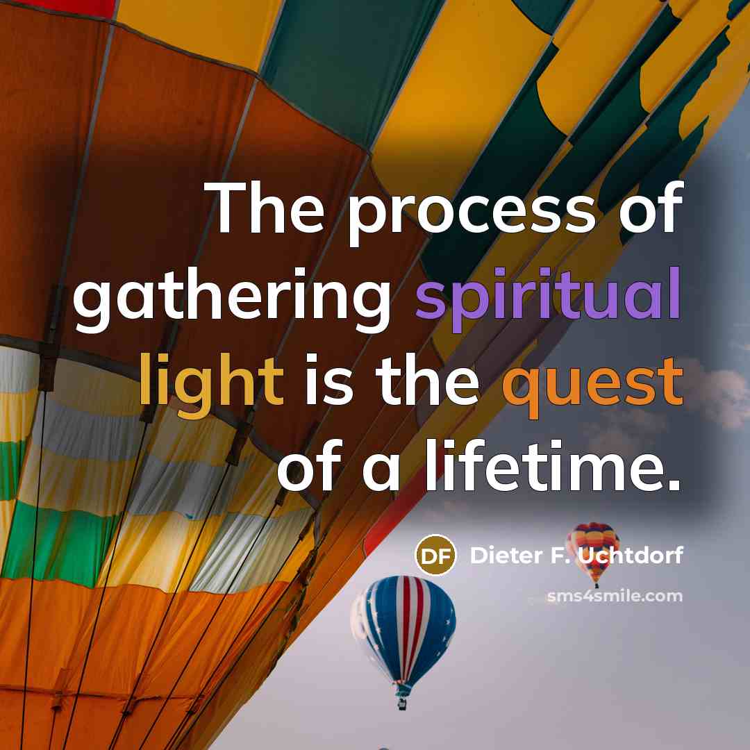 “The process of gathering spiritual light is the quest of…” quote by Dieter F. Uchtdorf