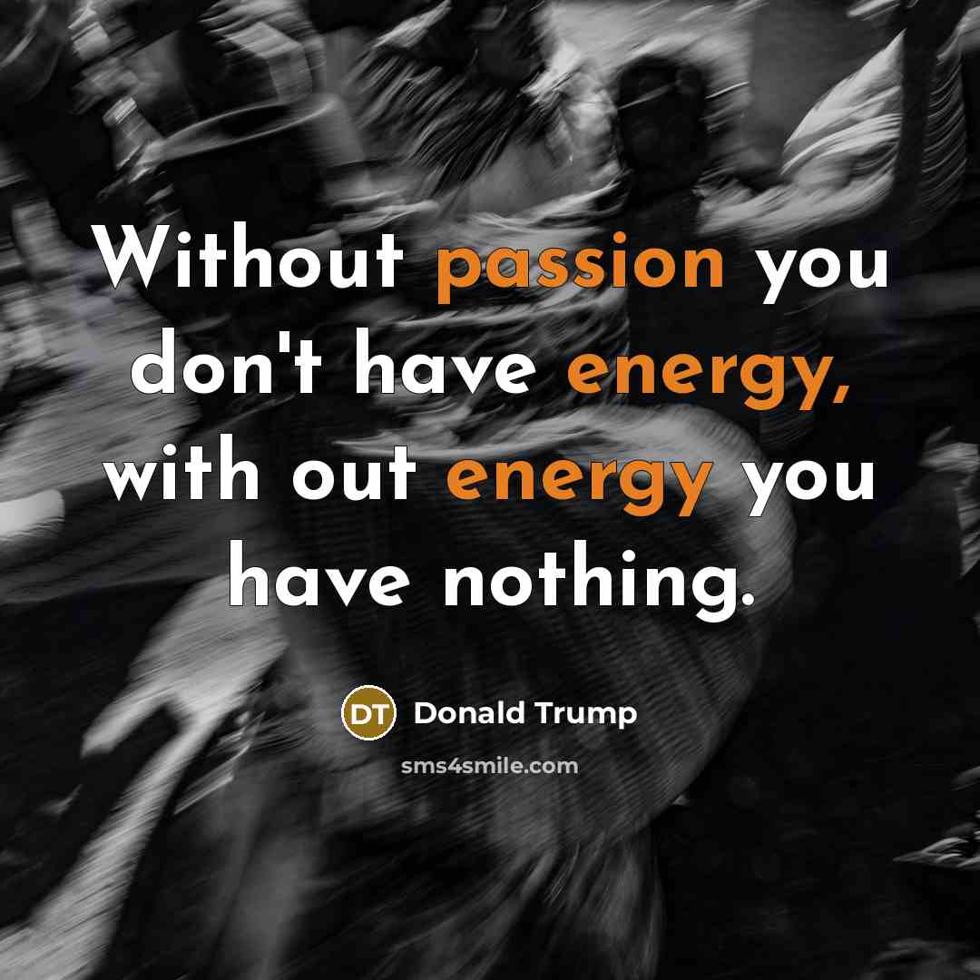 “Without passion you don't have energy, with out energy you…” quote by Donald Trump