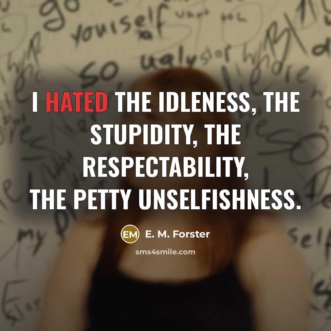 “I hated the idleness, the stupidity, the respectability, the petty…” quote by E. M. Forster