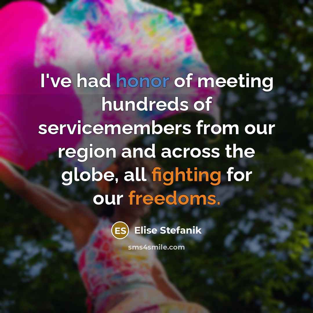 “I've had honor of meeting hundreds of servicemembers from our region and across the globe, all fighting for our freedoms.” quote by Elise Stefanik