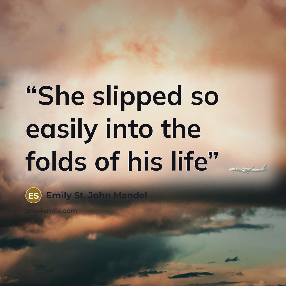 “She slipped so easily into the folds of his life” quote by Emily St. John Mandel
