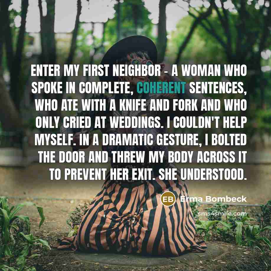 “Enter my first neighbor - a woman who spoke in…” quote by Erma Bombeck