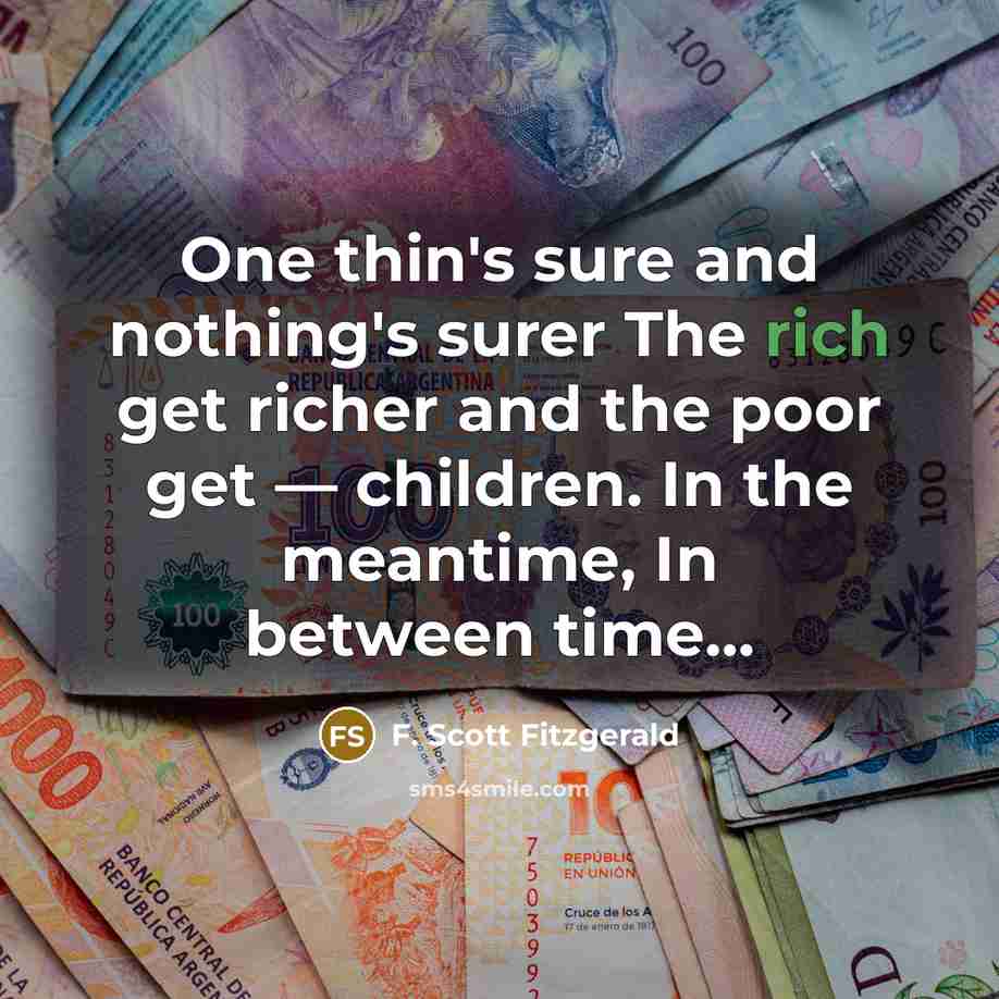 “One thin's sure and nothing's surer The rich get richer…” quote by F. Scott Fitzgerald