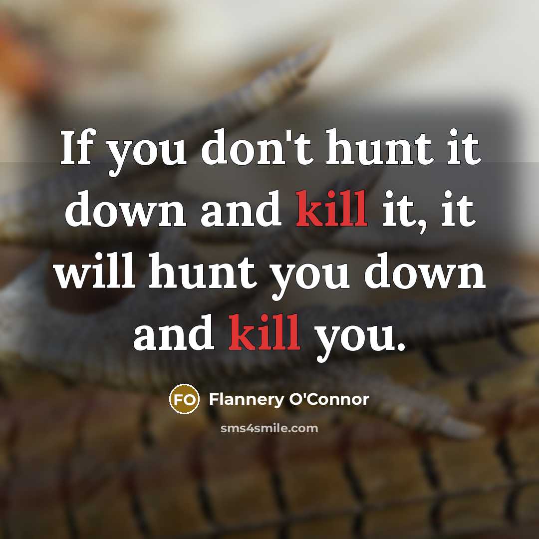 “If you don't hunt it down and kill it, it…” quote by Flannery O'Connor