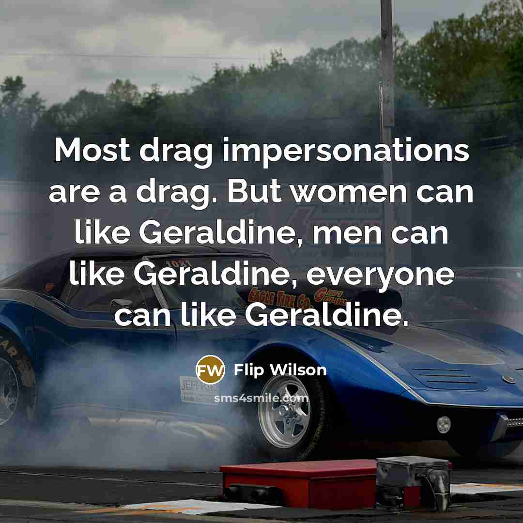 “Most drag impersonations are a drag. But women can like…” quote by Flip Wilson