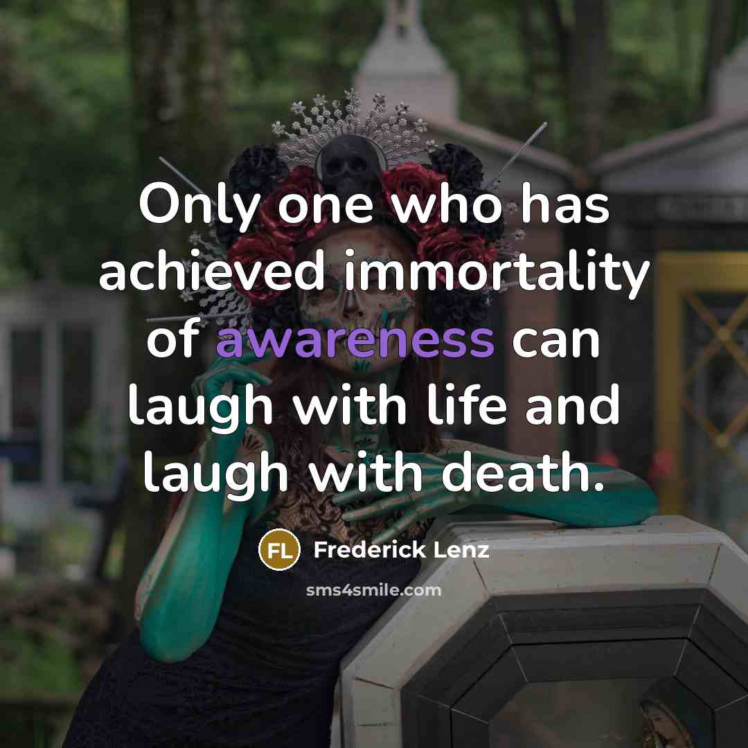 “Only one who has achieved immortality of awareness can laugh…” quote by Frederick Lenz