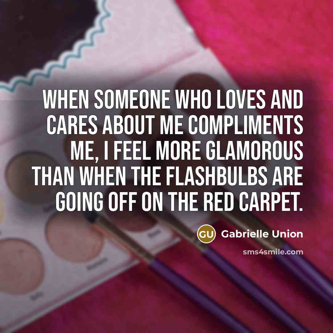 “When someone who loves and cares about me compliments me,…” quote by Gabrielle Union