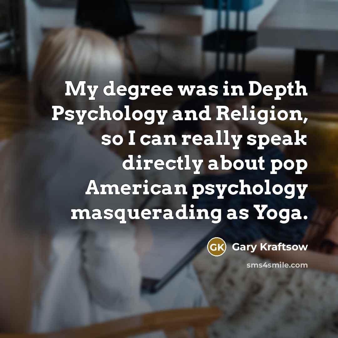 “My degree was in Depth Psychology and Religion, so I…” quote by Gary Kraftsow