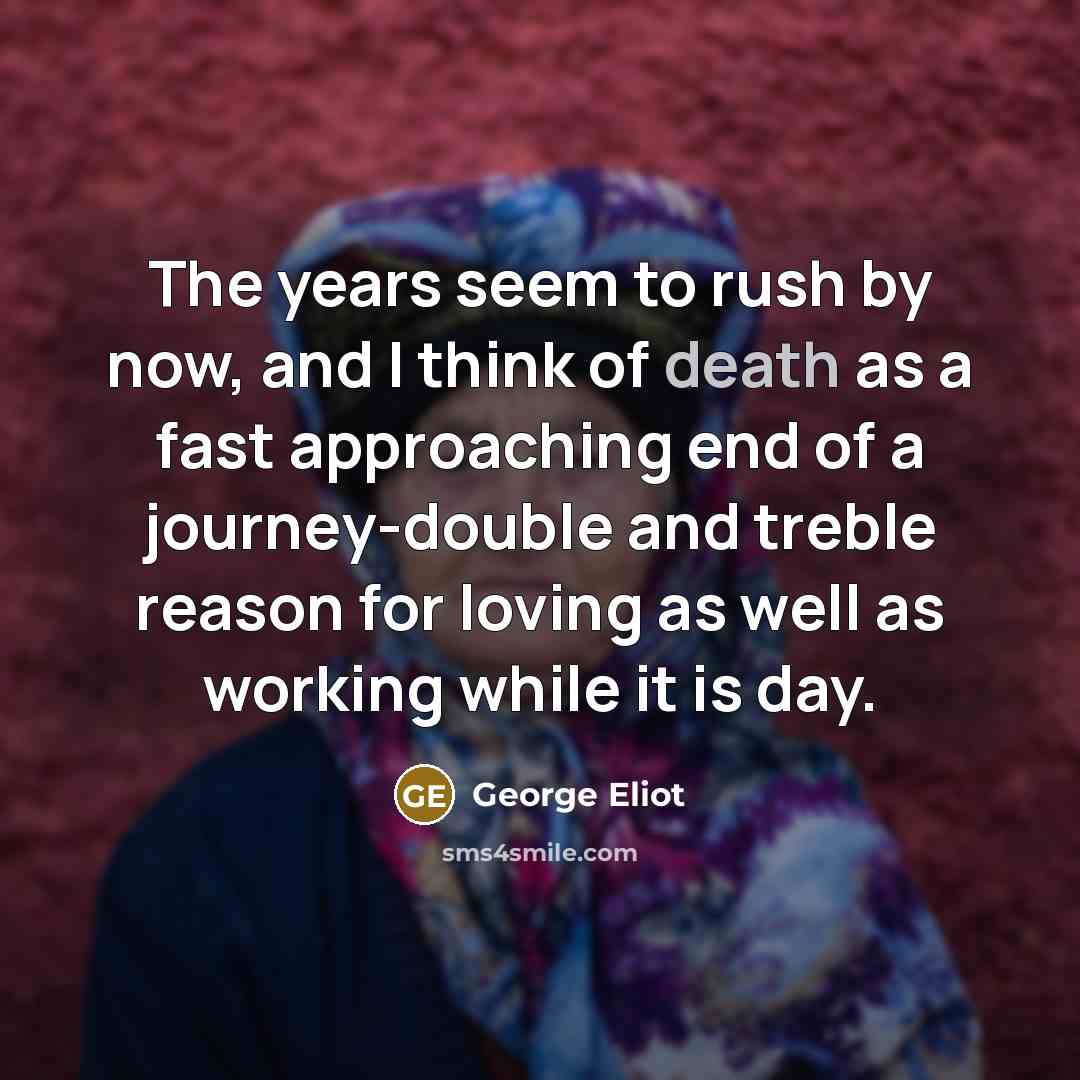 “The years seem to rush by now, and I think…” quote by George Eliot