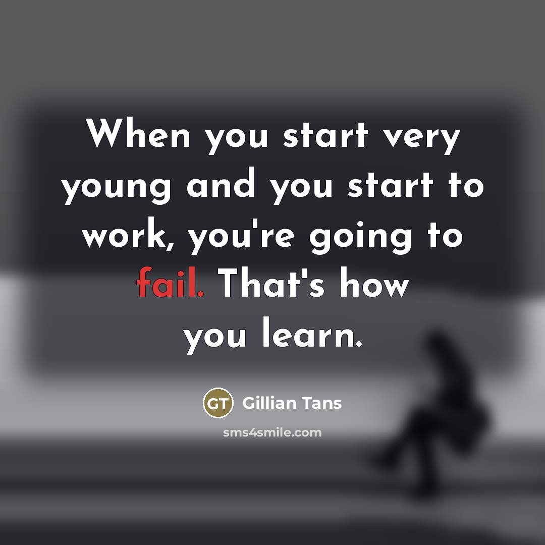 “When you start very young and you start to work,…” quote by Gillian Tans