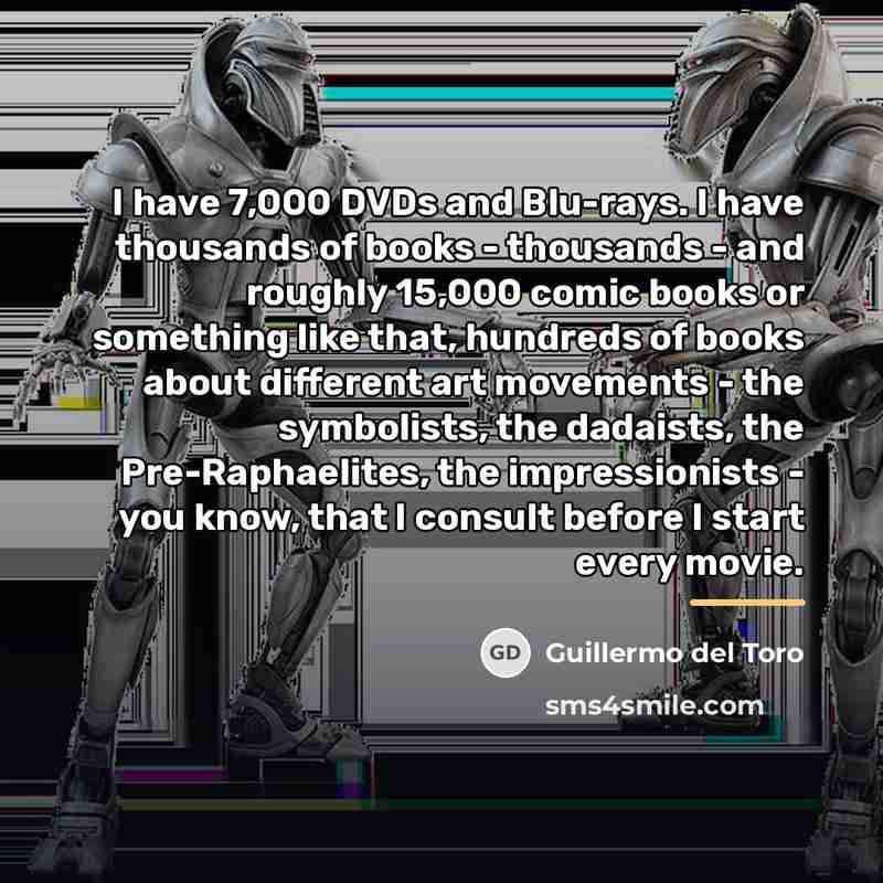 “I have 7,000 DVDs and Blu-rays. I have thousands of…” quote by Guillermo del Toro
