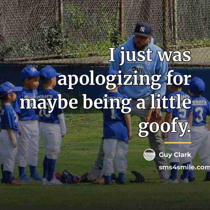 “I just was apologizing for maybe being a little goofy.…” quote by Guy Clark