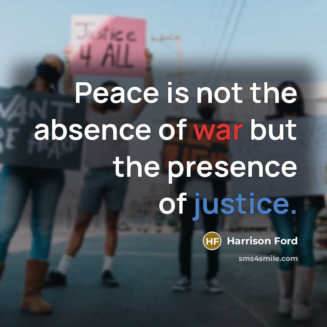 “Peace is not the absence of war but the presence…” quote by Harrison Ford