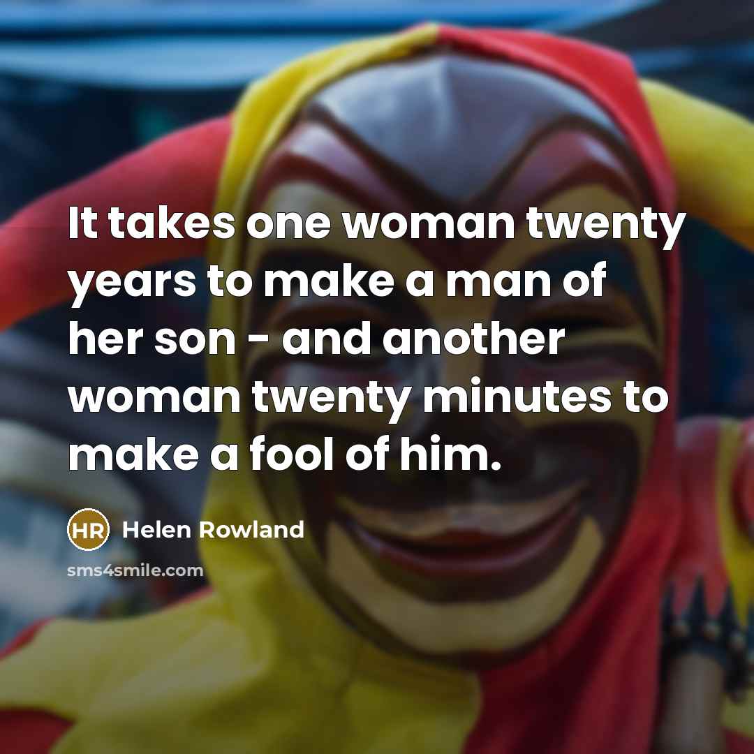 “It takes one woman twenty years to make a man…” quote by Helen Rowland