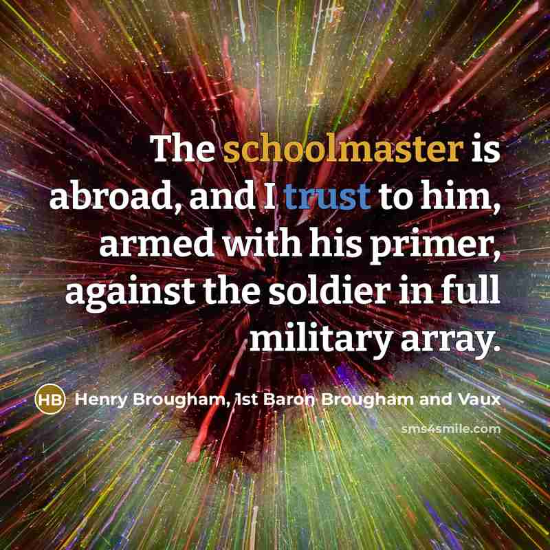 “The schoolmaster is abroad, and I trust to him, armed…” quote by Henry Brougham, 1st Baron Brougham and Vaux