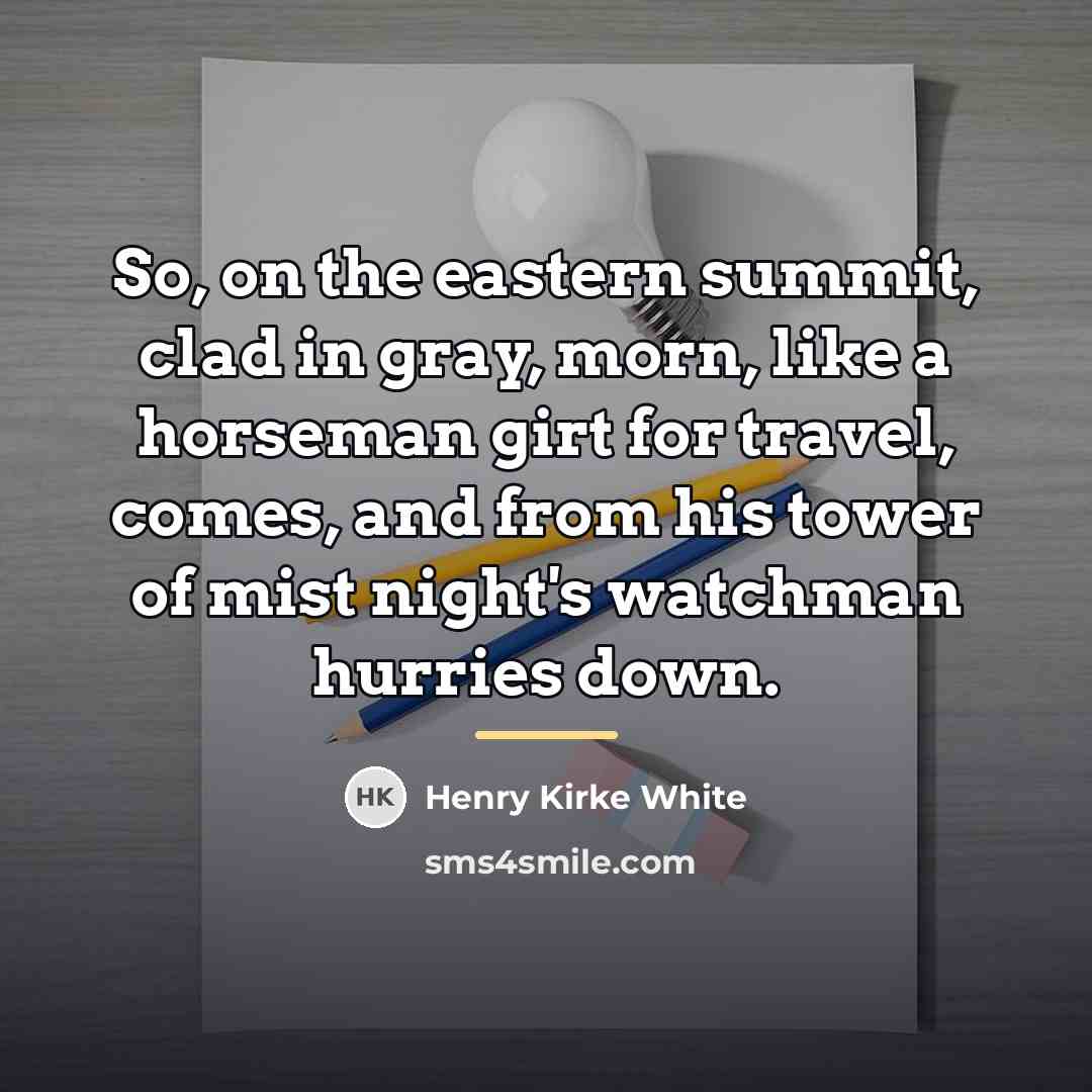 “So, on the eastern summit, clad in gray, morn, like…” quote by Henry Kirke White