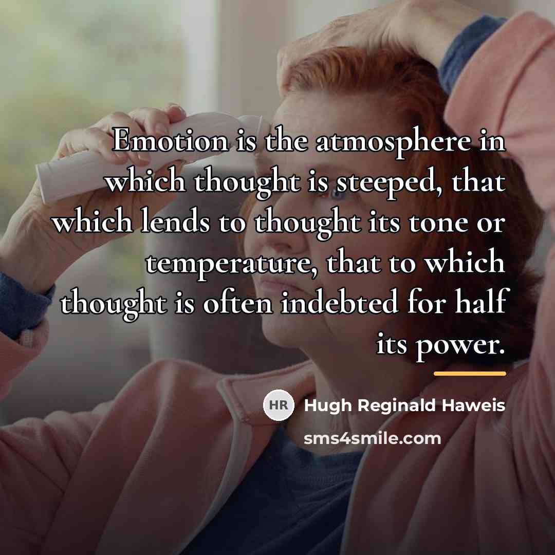 “Emotion is the atmosphere in which thought is steeped, that…” quote by Hugh Reginald Haweis