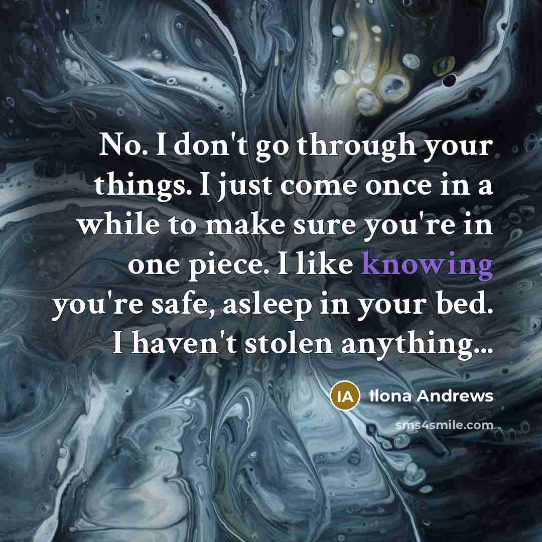 “No. I don't go through your things. I just come…” quote by Ilona Andrews