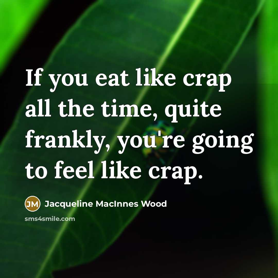 “If you eat like crap all the time, quite frankly,…” quote by Jacqueline MacInnes Wood