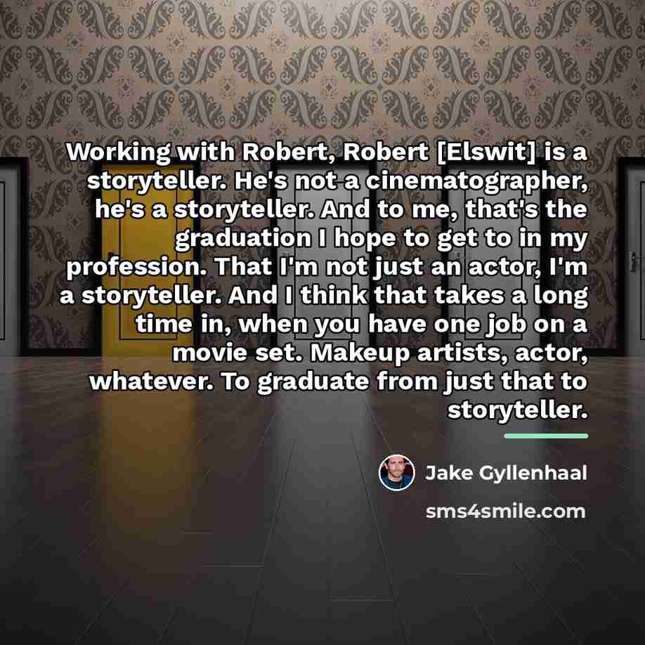“Working with Robert, Robert [Elswit] is a storyteller. He's not…” quote by Jake Gyllenhaal