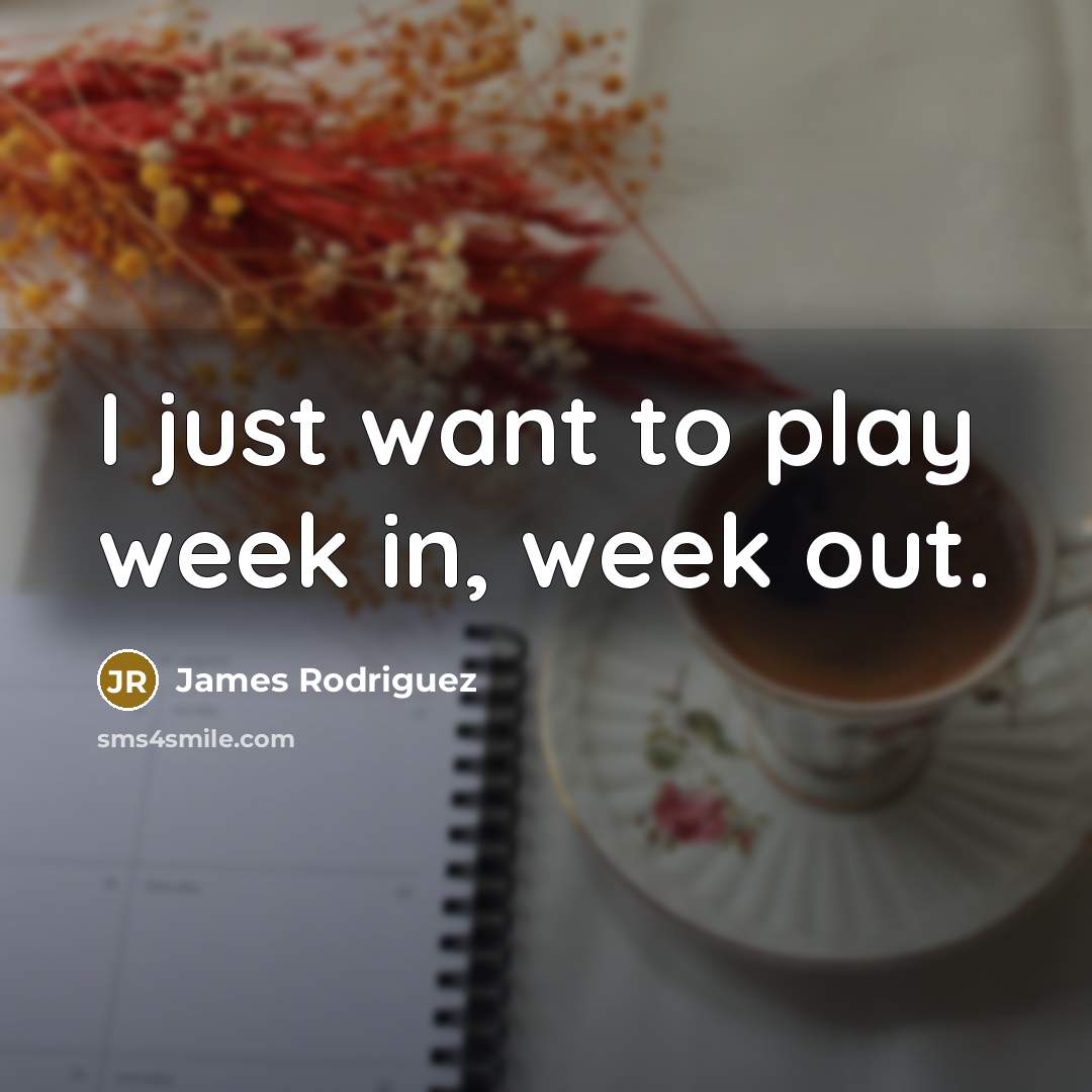 “I just want to play week in, week out.” quote by James Rodriguez