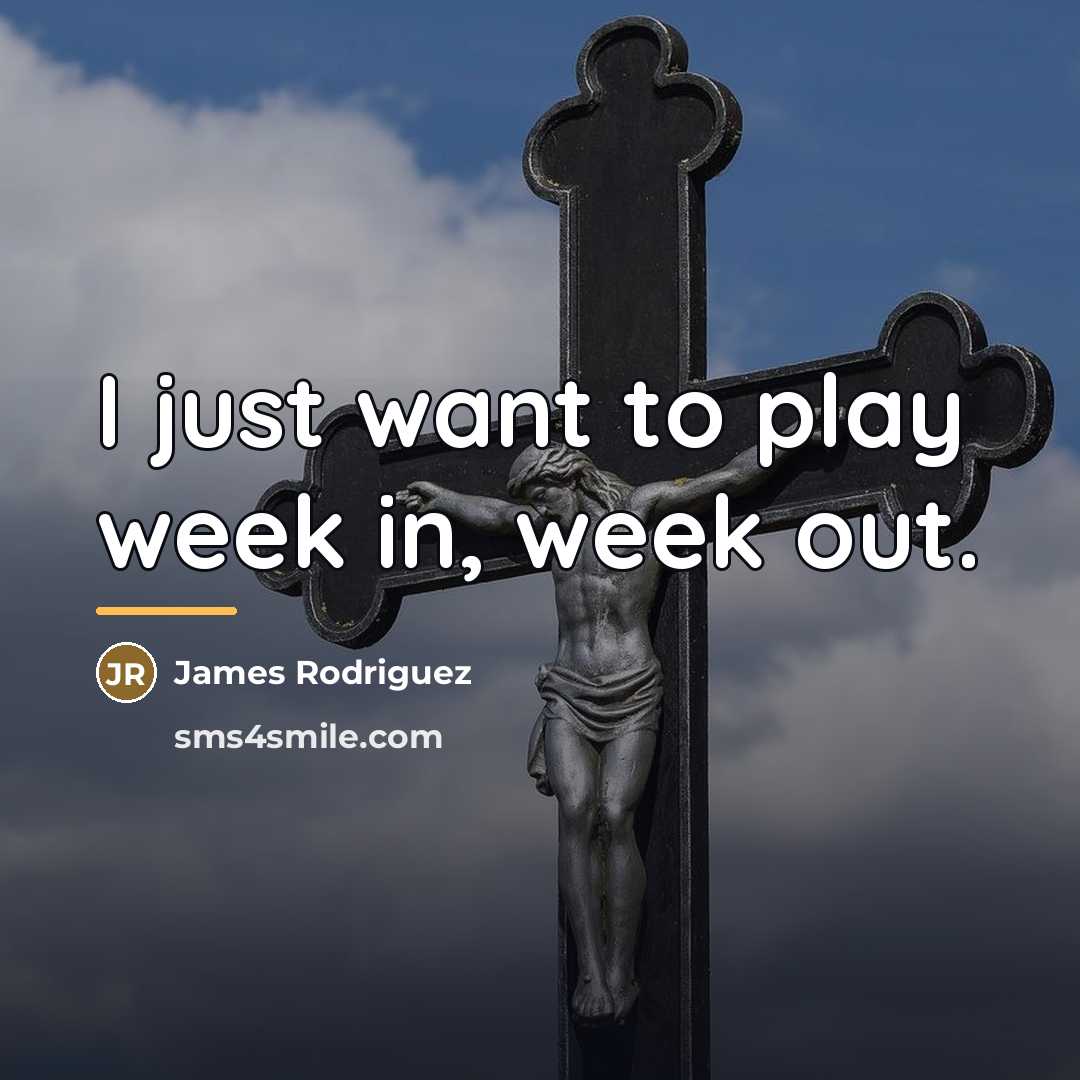 “I just want to play week in, week out.…” quote by James Rodriguez