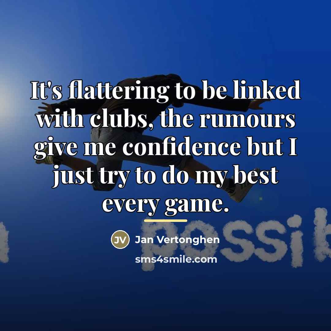 “It's flattering to be linked with clubs, the rumours give…” quote by Jan Vertonghen