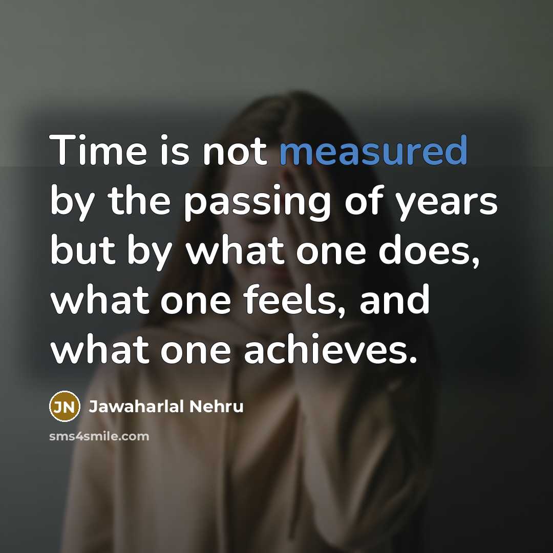 “Time is not measured by the passing of years but…” quote by Jawaharlal Nehru